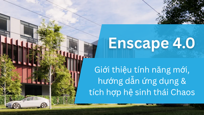 Enscape 4.0, Tính năng mới, ứng dụng thực tế và hướng dẫn tích hợp sâu trong hệ sinh thái Chaos