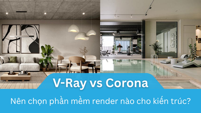 VRay vs Corona: Phần mềm render cho kiến trúc sư và designer