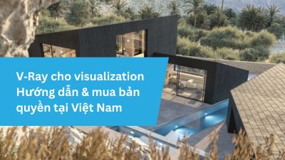 V-Ray visualization - Ứng dụng, tính năng & Hướng dẫn mua bản quyền tại Việt Nam