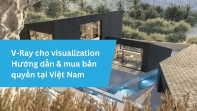 V-Ray visualization - Ứng dụng, tính năng & Hướng dẫn mua bản quyền tại Việt Nam