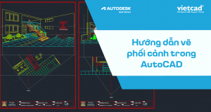 Hướng dẫn vẽ phối cảnh 3D bằng AutoCAD chuẩn xác