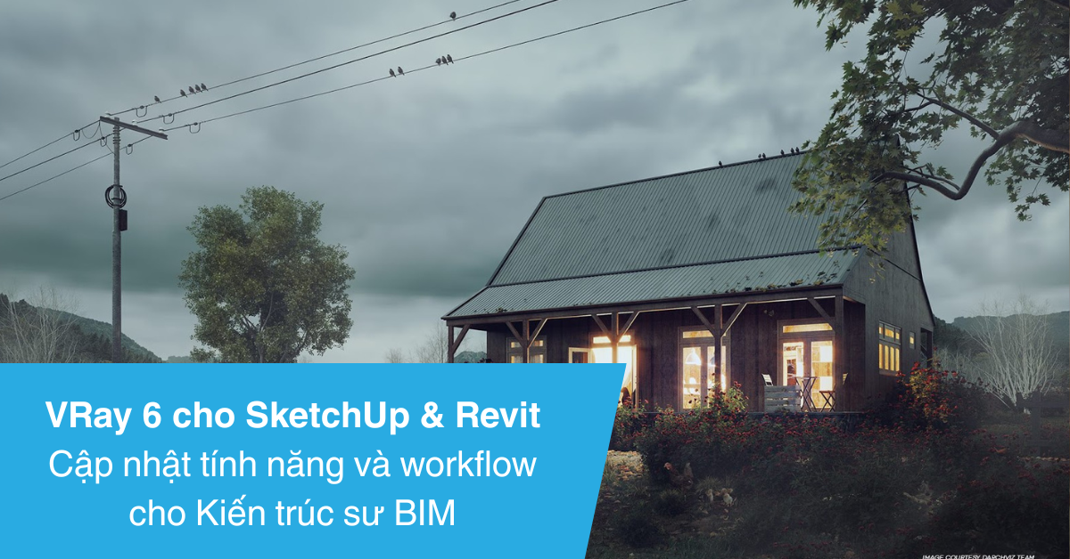 VRay 6 cho SketchUp & Revit - Những cải tiến kiến trúc sư BIM nên biết